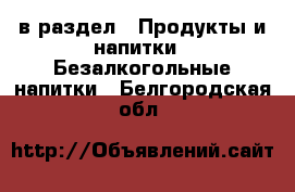  в раздел : Продукты и напитки » Безалкогольные напитки . Белгородская обл.